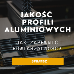 Jak zapewnić powtarzalność jakości profili aluminiowych w seryjnej produkcji?